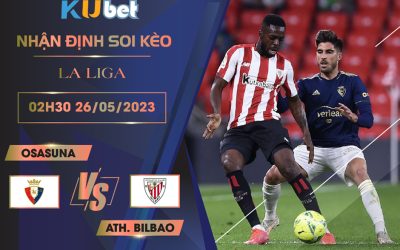 [LA LIGA] OSASUNA VS ATH. BILBAO 02H30 NGÀY 26/05 - NHẬN ĐỊNH BÓNG ĐÁ