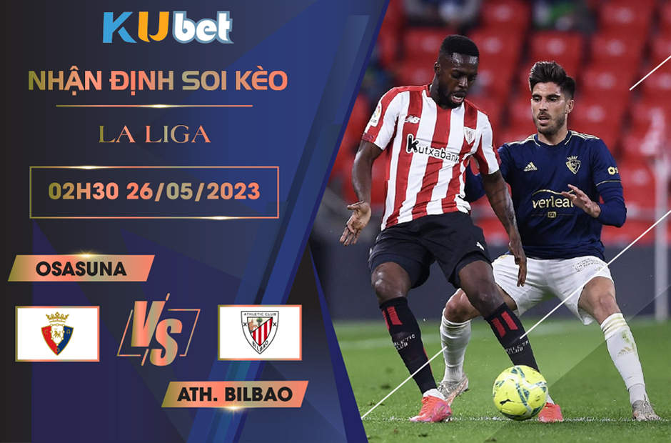 [LA LIGA] OSASUNA VS ATH. BILBAO 02H30 NGÀY 26/05 - NHẬN ĐỊNH BÓNG ĐÁ