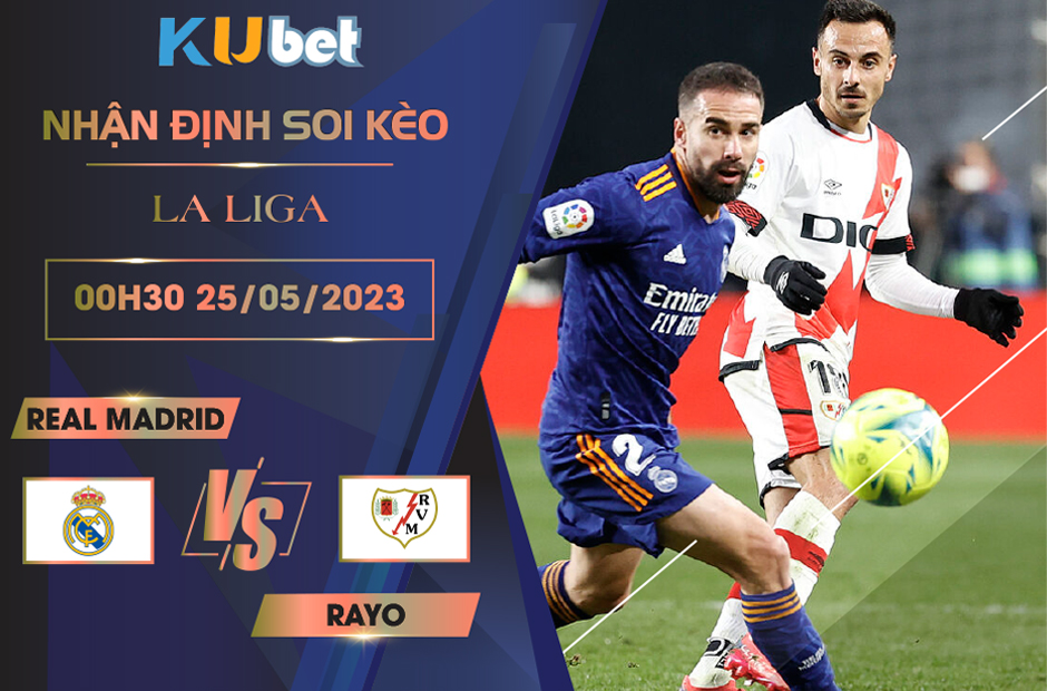 [LA LIGA] REAL MADRID VS RAYO VALLECANO 00H30 NGÀY 25/05 - NHẬN ĐỊNH BÓNG ĐÁ