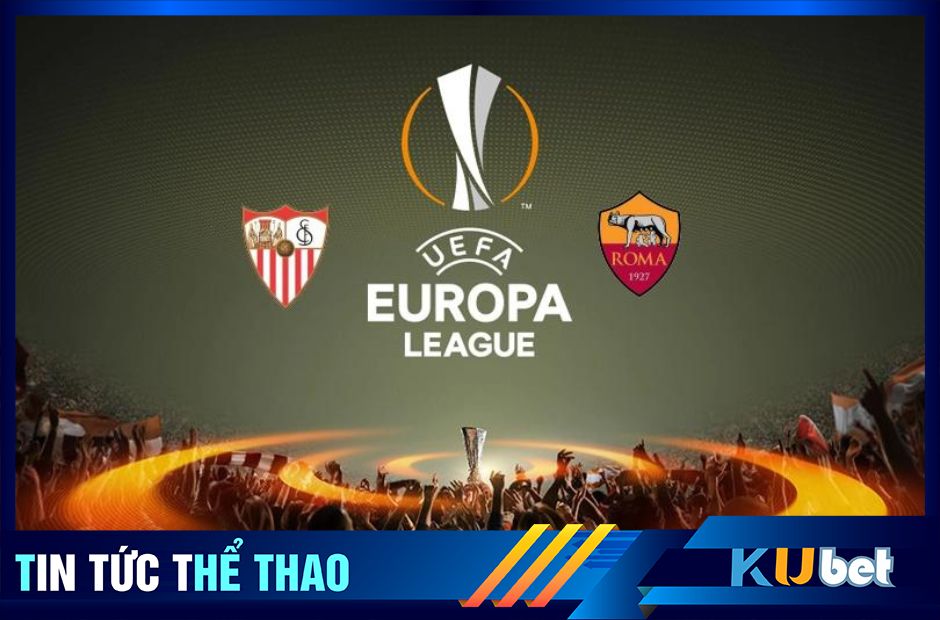 CHUNG KẾT TRONG MƠ TẠI EUROPA LEAGUE GIỮA AS ROMA VS SEVILLA