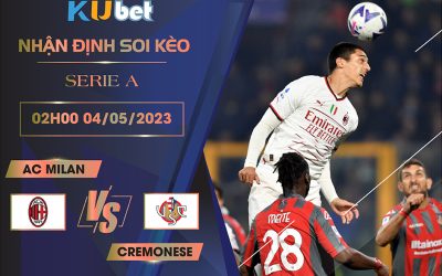 [ SERIE A ] AC MILAN VS CREMONESE 02H00 NGÀY 04/05 - NHẬN ĐỊNH BÓNG ĐÁ