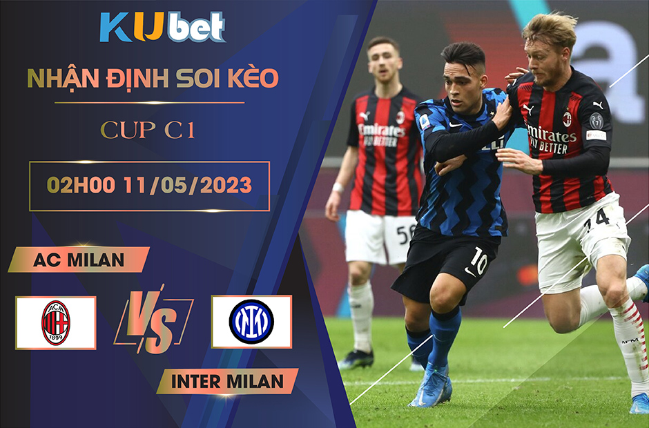 [ CUP C1 ] AC MILAN VS INTER MILAN 02H00 NGÀY 11/05 - NHẬN ĐỊNH BÓNG ĐÁ