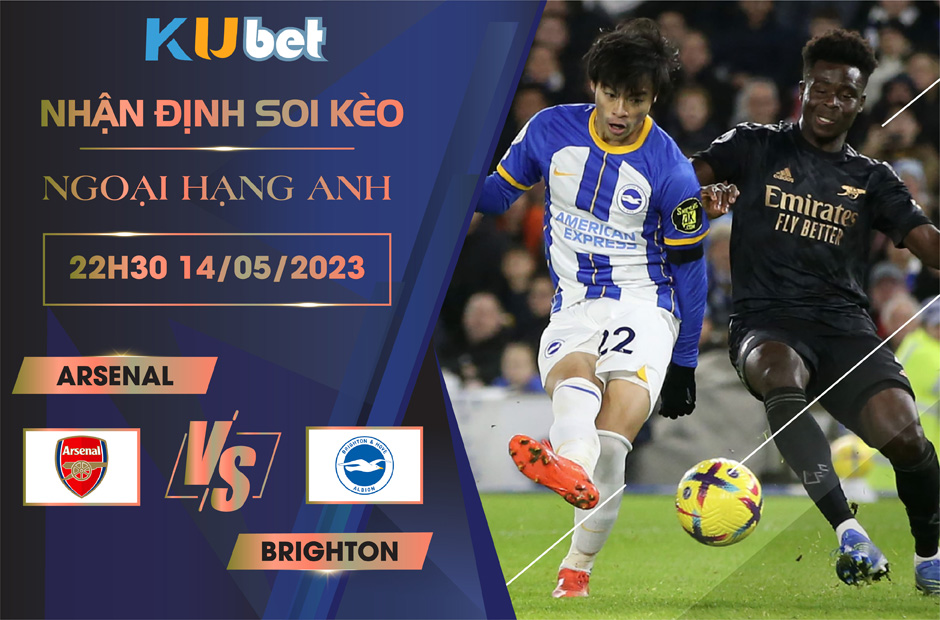 [ NGOẠI HẠNG ANH ] ARSENAL VS BRIGHTON 22H30 NGÀY 14/05 - NHẬN ĐỊNH BÓNG ĐÁ