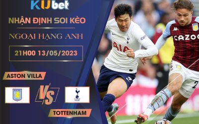 [ NGOẠI HẠNG ANH ] ASTON VILLA VS TOTTENHAM 21H00 NGÀY 13/05 - NHẬN ĐỊNH BÓNG ĐÁ