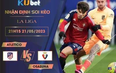 [LA LIGA ] ATLETICO VS OSASUNA 21H15 NGÀY 21/05 - NHẬN ĐỊNH BÓNG ĐÁ