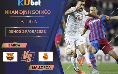 [LA LIGA] BARCA VS MALLORCA 00H00 NGÀY 29/05 - NHẬN ĐỊNH BÓNG ĐÁ