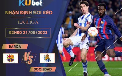 [LA LIGA] BARCA VS SOCIEDAD 02H00 NGÀY 21/05 - NHẬN ĐỊNH BÓNG ĐÁ