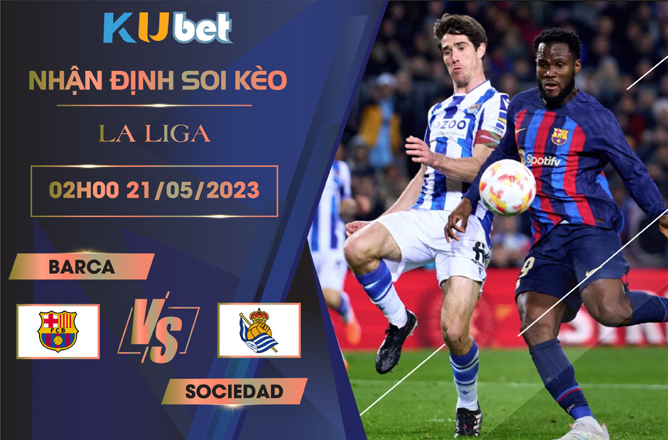 [LA LIGA] BARCA VS SOCIEDAD 02H00 NGÀY 21/05 - NHẬN ĐỊNH BÓNG ĐÁ