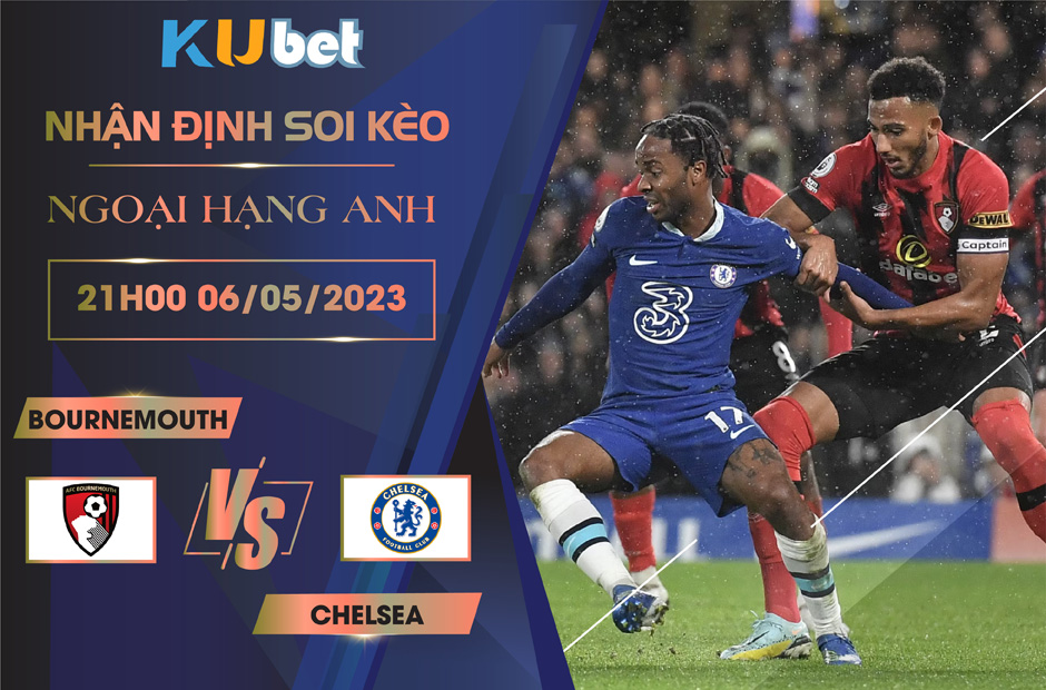 [ NGOẠI HẠNG ANH ] BOURNEMOUTH VS CHELSEA 21H00 NGÀY 06/05 - NHẬN ĐỊNH BÓNG ĐÁ