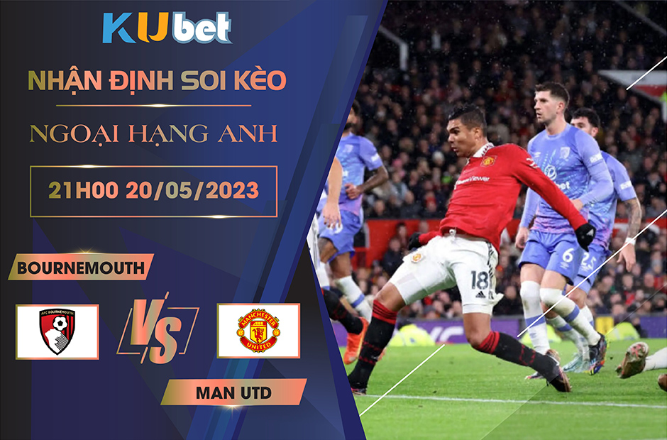 [NGOẠI HẠNG ANH] BOURNEMOUTH VS MAN UTD 21H00 NGÀY 20/05 - NHẬN ĐỊNH BÓNG ĐÁ