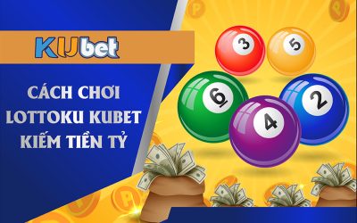 CHƠI LOTTOBET KIẾM TIỀN TỶ TẠI KUBET