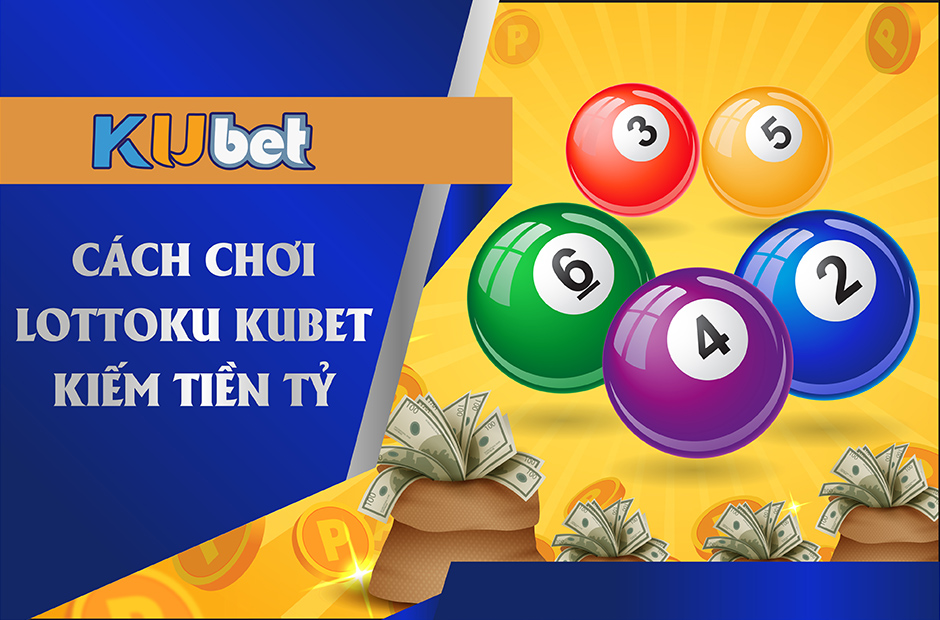 CHƠI LOTTOBET KIẾM TIỀN TỶ TẠI KUBET