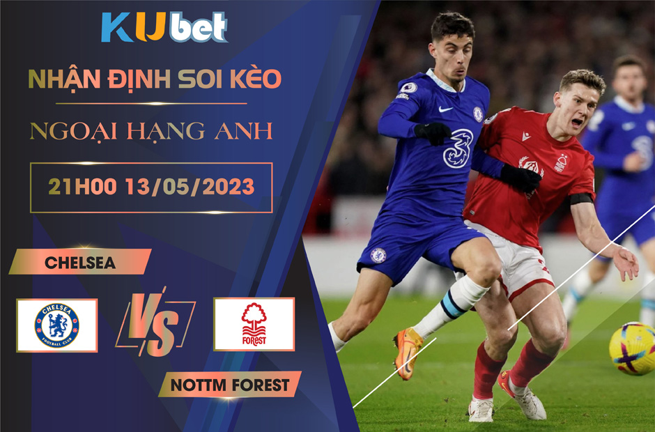 [ NGOẠI HẠNG ANH ] CHELSEA VS NOTTM FOREST 21H00 NGÀY 13/05 - NHẬN ĐỊNH BÓNG ĐÁ