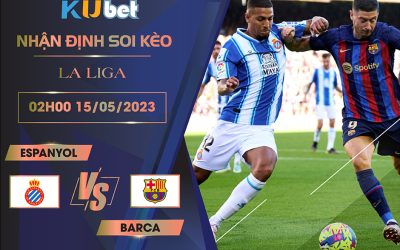 [LA LIGA] ESPANYOL VS BARCA 02H00 NGÀY 15/05 - NHẬN ĐỊNH BÓNG ĐÁ