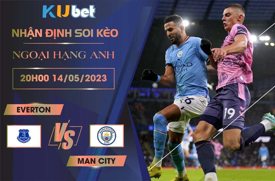 [ NGOẠI HẠNG ANH ] EVERTON VS MAN CITY 20H00 NGÀY 14/05 - NHẬN ĐỊNH BÓNG ĐÁ