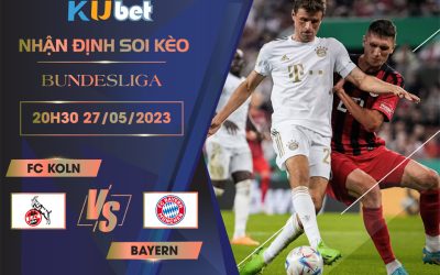 [BUNDESLIGA] FC KOLN VS BAYERN 20H30 NGÀY 27/05 - NHẬN ĐỊNH BÓNG ĐÁ