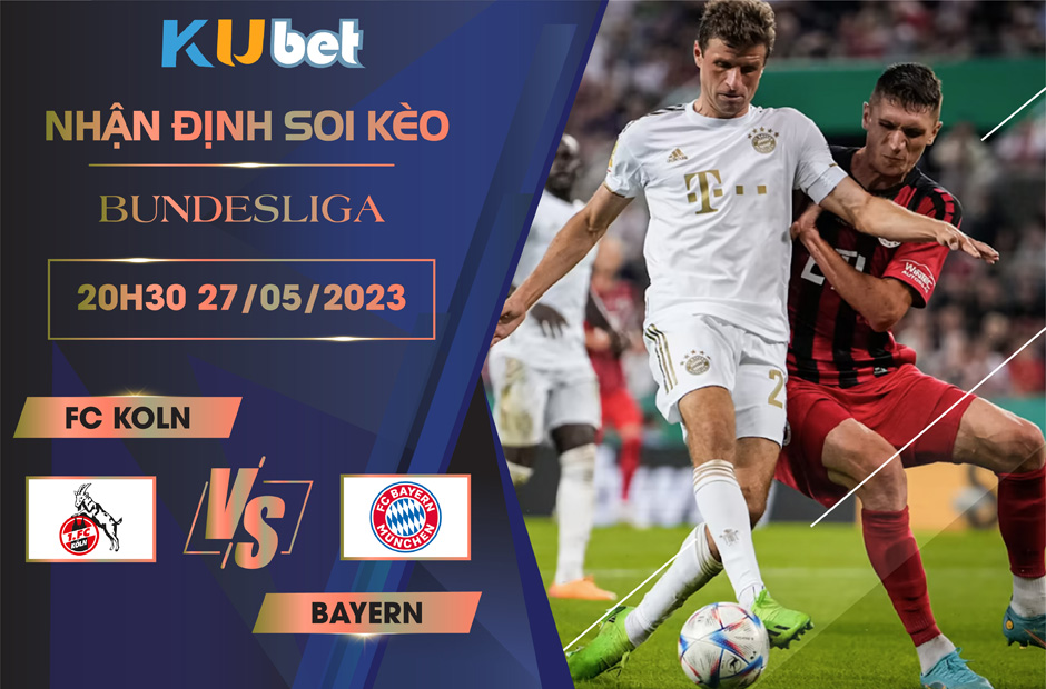 [BUNDESLIGA] FC KOLN VS BAYERN 20H30 NGÀY 27/05 - NHẬN ĐỊNH BÓNG ĐÁ