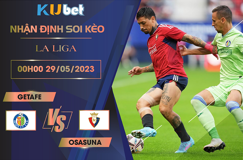 [LA LIGA] GETAFE VS OSASUNA 00H00 NGÀY 29/05 - NHẬN ĐỊNH BÓNG ĐÁ