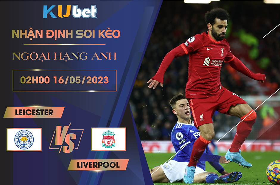 [ NGOẠI HẠNG ANH ] LEICESTER VS LIVERPOOL 02H00 NGÀY 16/05 - NHẬN ĐỊNH BÓNG ĐÁ