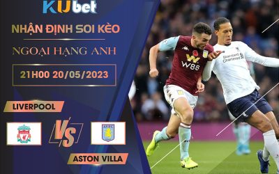 [NGOẠI HẠNG ANH] LIVERPOOL VS ASTON VILLA 21H00 NGÀY 20/05 - NHẬN ĐỊNH BÓNG ĐÁ