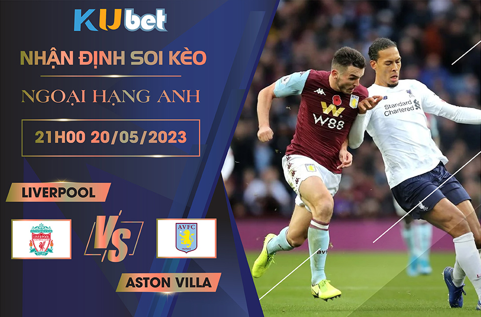 [NGOẠI HẠNG ANH] LIVERPOOL VS ASTON VILLA 21H00 NGÀY 20/05 - NHẬN ĐỊNH BÓNG ĐÁ