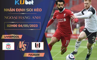 [ NGOẠI HẠNG ANH ] LIVERPOOL VS FULHAM 02H00 NGÀY 04/05 - NHẬN ĐỊNH BÓNG ĐÁ