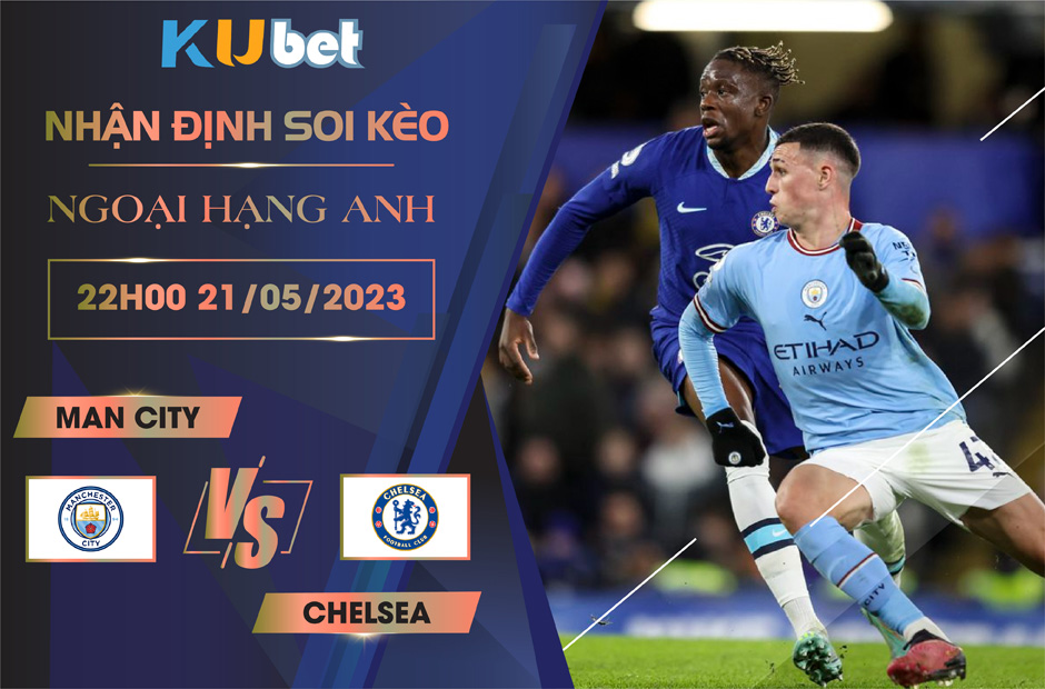 [NGOẠI HẠNG ANH] MAN CITY VS CHELSEA 22H00 NGÀY 21/05 - NHẬN ĐỊNH BÓNG ĐÁ