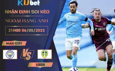 [ NGOẠI HẠNG ANH ] MAN CITY VS LEEDS 21H00 NGÀY 06/05 - NHẬN ĐỊNH BÓNG ĐÁ