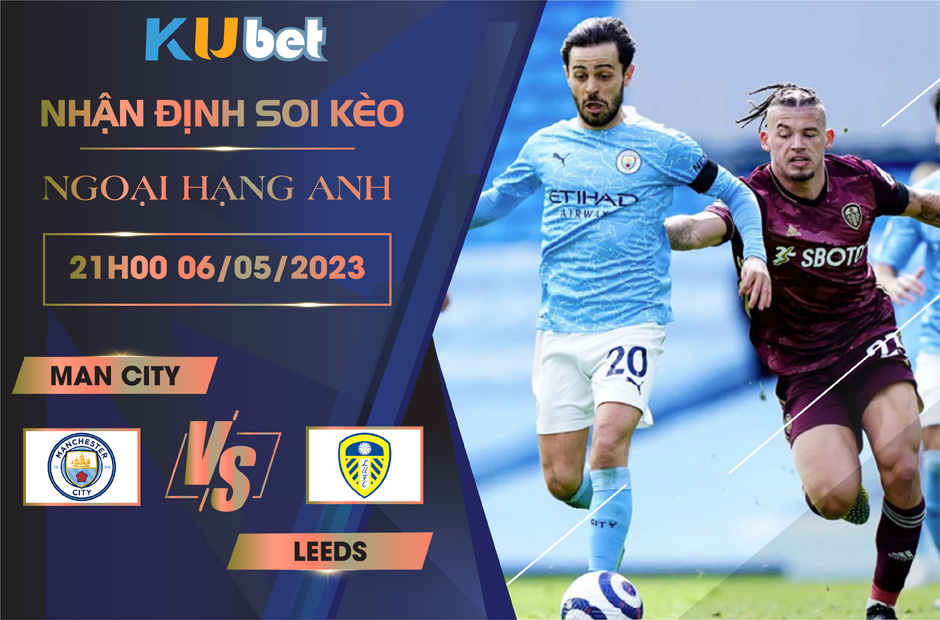 [ NGOẠI HẠNG ANH ] MAN CITY VS LEEDS 21H00 NGÀY 06/05 - NHẬN ĐỊNH BÓNG ĐÁ