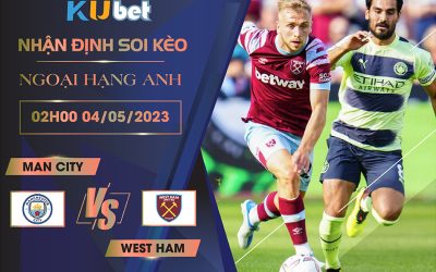 [ NGOẠI HẠNG ANH ] MAN CITY VS WEST HAM 02H00 NGÀY 04/05 - NHẬN ĐỊNH BÓNG ĐÁ