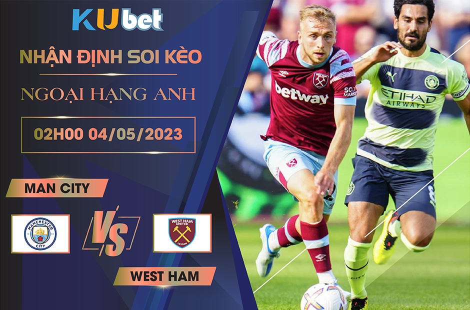 [ NGOẠI HẠNG ANH ] MAN CITY VS WEST HAM 02H00 NGÀY 04/05 - NHẬN ĐỊNH BÓNG ĐÁ