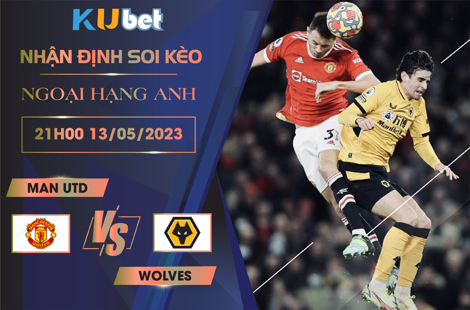 [ NGOẠI HẠNG ANH ] MAN UTD VS WOLVES 21H00 NGÀY 13/05 - NHẬN ĐỊNH BÓNG ĐÁ