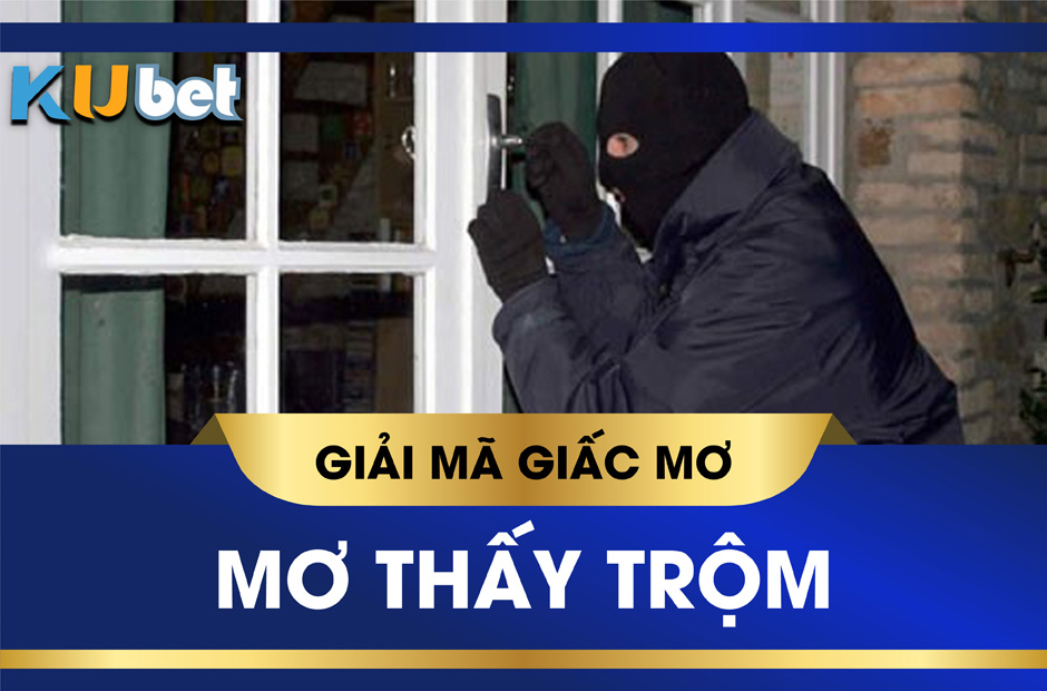 Mơ thấy mất trộm đánh con gì ? Giải mã giấc mơ bị mất trộm