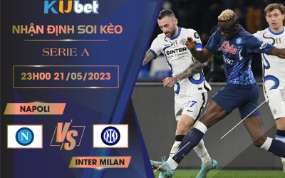 [SERIE A] NAPOLI VS INTER MILAN 23H00 NGÀY 21/05 - NHẬN ĐỊNH BÓNG ĐÁ