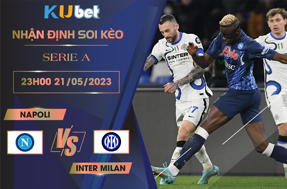 [SERIE A] NAPOLI VS INTER MILAN 23H00 NGÀY 21/05 - NHẬN ĐỊNH BÓNG ĐÁ