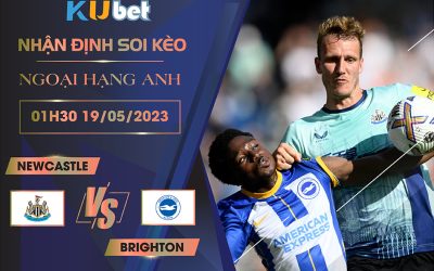 [NGOẠI HẠNG ANH] NEWCASTLE VS BRIGHTON 01H30 NGÀY 19/05 - NHẬN ĐỊNH BÓNG ĐÁ