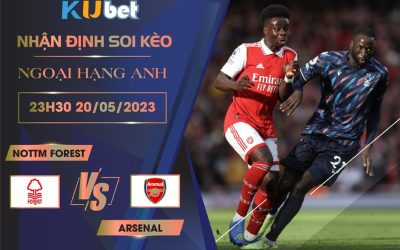 [NGOẠI HẠNG ANH] NOTTM FOREST VS ARSENAL 23H30 NGÀY 20/05 - NHẬN ĐỊNH BÓNG ĐÁ