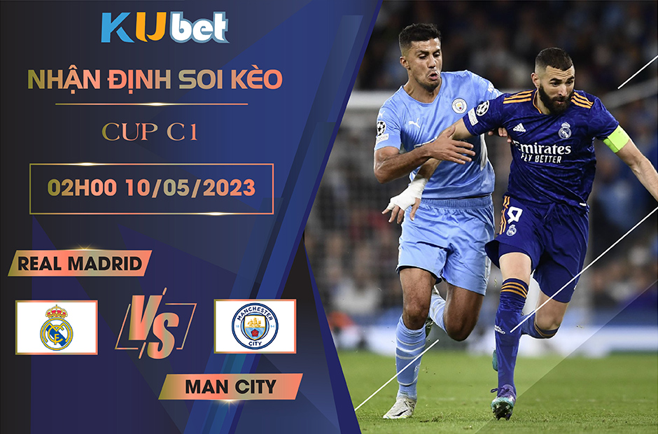 [ CUP C1 ] REAL MADRID VS MAN CITY 02H00 NGÀY 10/05 - NHẬN ĐỊNH BÓNG ĐÁ