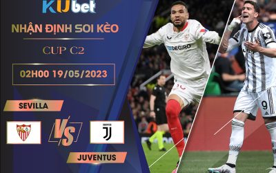 [CUP C2] SEVILLA VS JUVENTUS 02H00 NGÀY 19/05 - NHẬN ĐỊNH BÓNG ĐÁ