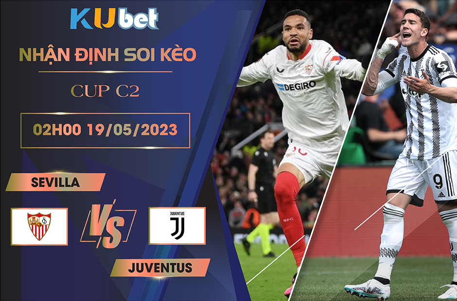 [CUP C2] SEVILLA VS JUVENTUS 02H00 NGÀY 19/05 - NHẬN ĐỊNH BÓNG ĐÁ