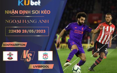 [NGOẠI HẠNG ANH] SOUTHAMPTON VS LIVERPOOL 22H30 NGÀY 28/05 - NHẬN ĐỊNH BÓNG ĐÁ