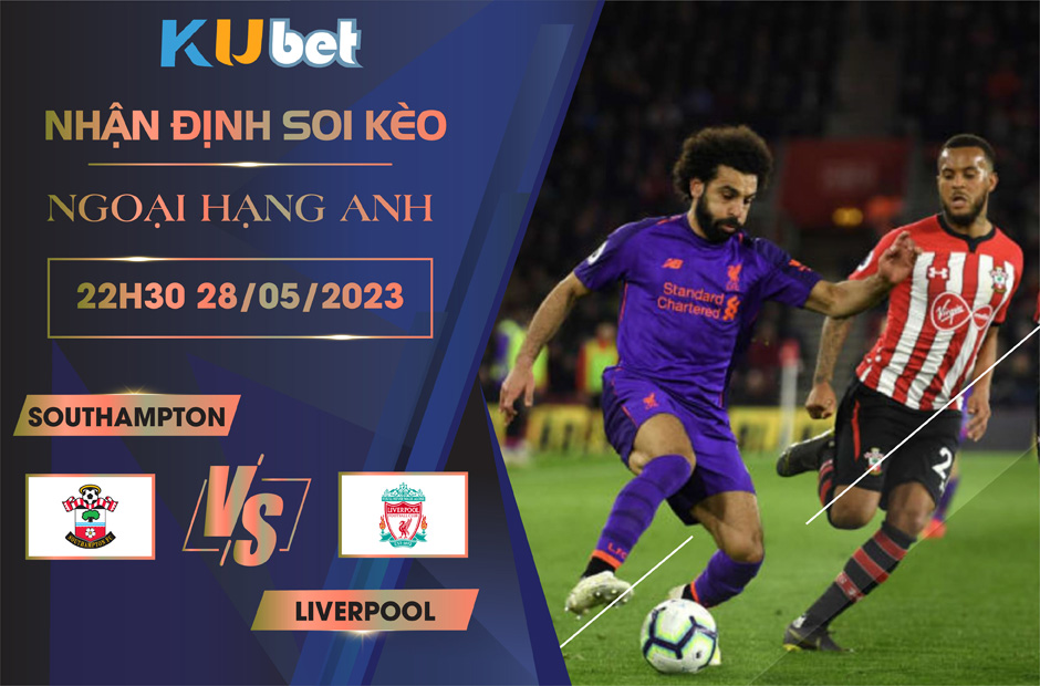 [NGOẠI HẠNG ANH] SOUTHAMPTON VS LIVERPOOL 22H30 NGÀY 28/05 - NHẬN ĐỊNH BÓNG ĐÁ