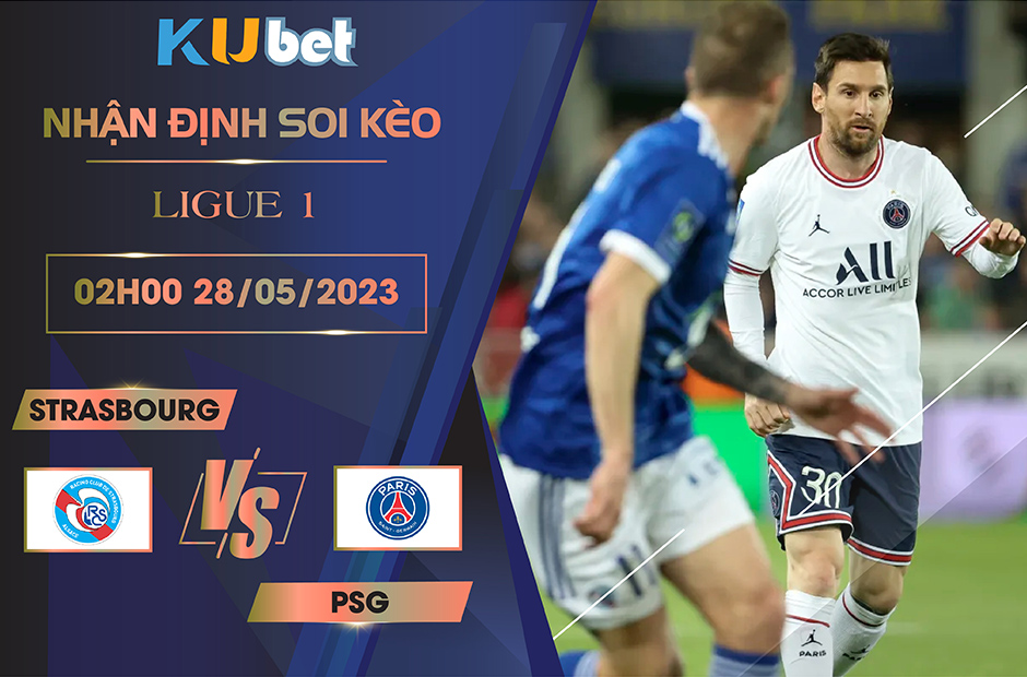 [LIGUE 1] STRASBOURG VS PSG 02H00 NGÀY 28/05 - NHẬN ĐỊNH BÓNG ĐÁ