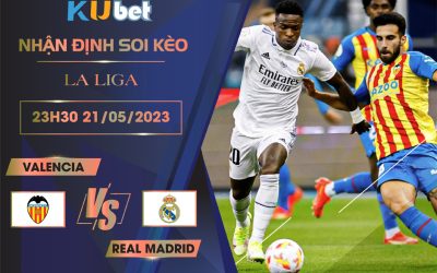 [LA LIGA ] VALENCIA VS REAL MADRID 23H30 NGÀY 21/05 - NHẬN ĐỊNH BÓNG ĐÁ