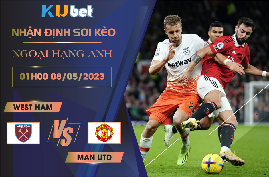 [ NGOẠI HẠNG ANH ] WEST HAM VS MAN UTD 01H00 NGÀY 08/05 - NHẬN ĐỊNH BÓNG ĐÁ