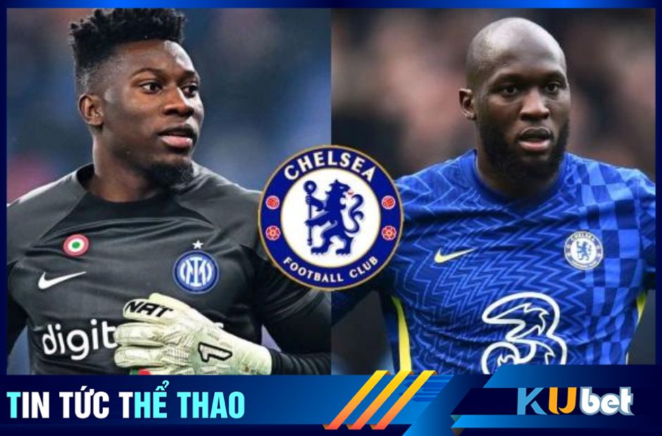 Thủ thành Onana đeo găng tay trắng và tiền đạo Lukaku ảnh bên phải màn hình trong một cuộc trao đổi nhân sự giữa Chelsea Vs Inter.