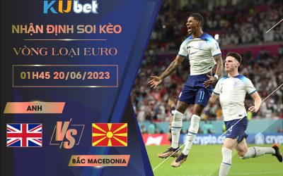 [VÒNG LOẠI EURO] ANH VS BẮC MACEDONIA 1H45 NGÀY 20/06 - NHẬN ĐỊNH BÓNG ĐÁ