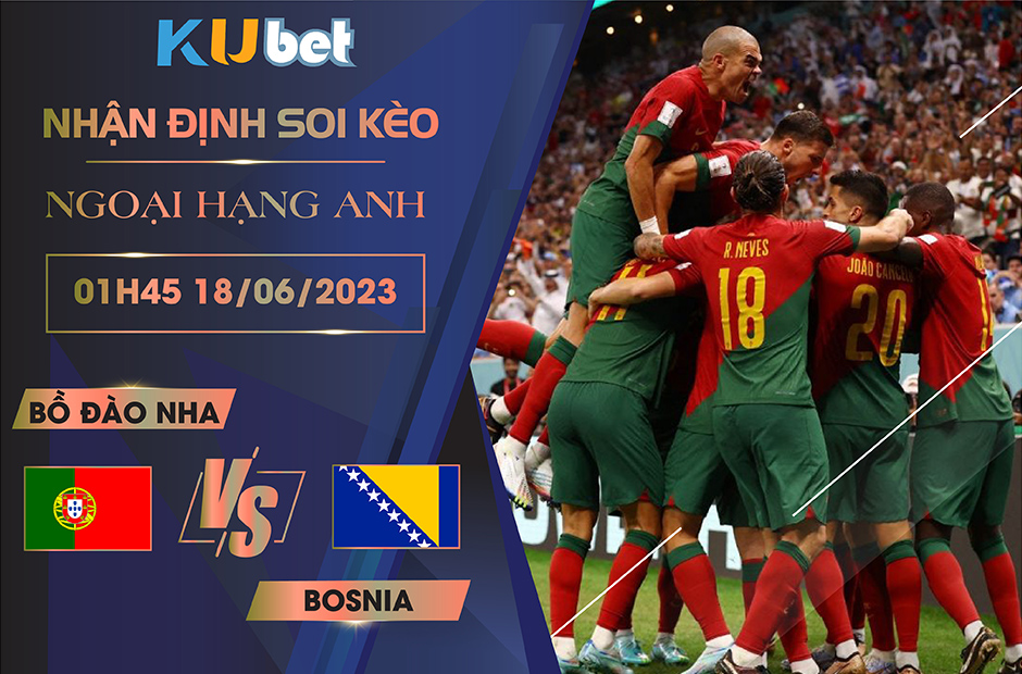 [VÒNG LOẠI EURO] BỒ ĐÀO NHA VS BOSNIA 01H45 NGÀY 18/06 - NHẬN ĐỊNH BÓNG ĐÁ