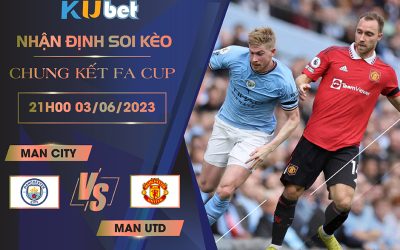 [CHUNG KẾT FA CUP] MAN CITY VS MAN UTD 21H00 NGÀY 03/06 - NHẬN ĐỊNH BÓNG ĐÁ