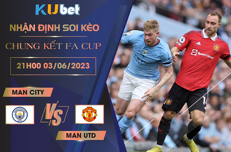 [CHUNG KẾT FA CUP] MAN CITY VS MAN UTD 21H00 NGÀY 03/06 - NHẬN ĐỊNH BÓNG ĐÁ